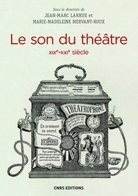 Jean-Marc Larrue et Marie-Madeleine Mervant-Roux - Le Son du théâtre (XIXe-XXIe siècle).