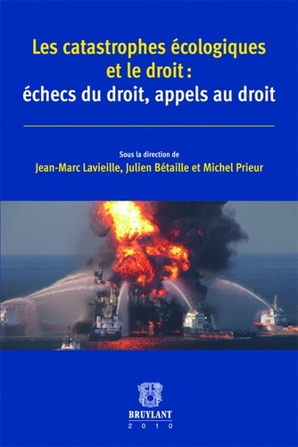 Jean-Marc Lavieille et Julien Bétaille - Les catastrophes écologiques et le droit : échecs du droit, appels au droit.
