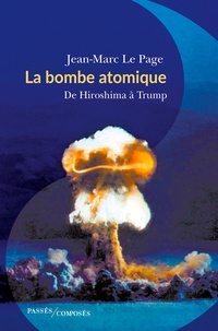 Jean-Marc Le Page - La bombe atomique - De Hiroshima à Trump.