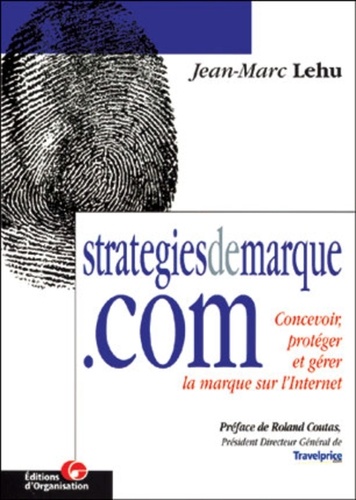 Jean-Marc Lehu - Strategiesdemarque.Com. Concevoir, Proteger Et Gerer La Marque Sur L'Internet.