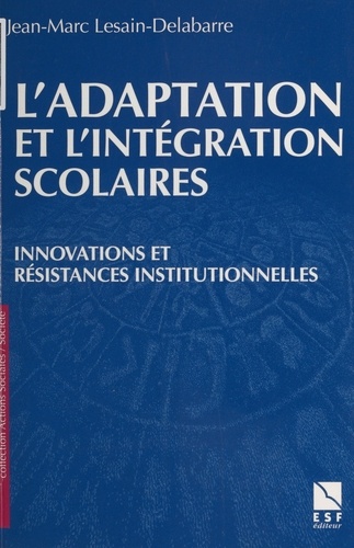 L'Adaptation Et L'Integration Scolaires. Innovations Et Resistances Institutionnelles