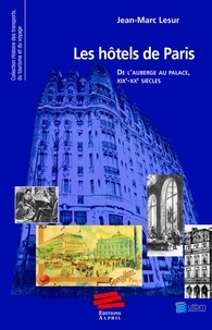 Jean-Marc Lesur - Les hôtels de Paris - De l'auberge au palace, XIXe -XXe siècles.