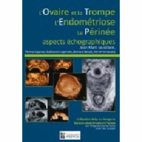 Jean-Marc Levaillant et Perrine Capmas - L'Ovaire et la Trompe, l'Endométriose, le Périnée - Aspects échographiques.
