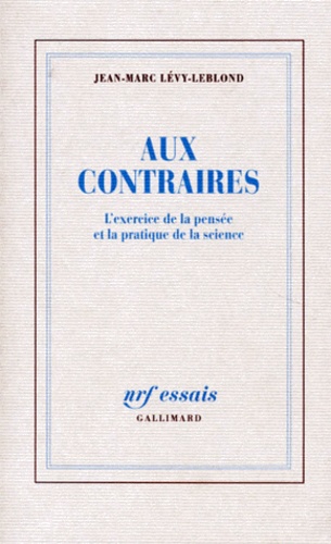 Jean-Marc Lévy-Leblond - Aux Contraires. L'Exercice De La Pensee Et La Pratique De La Science.