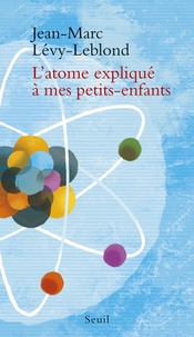 Jean-Marc Lévy-Leblond - L'atome expliqué à mes petits-enfants.