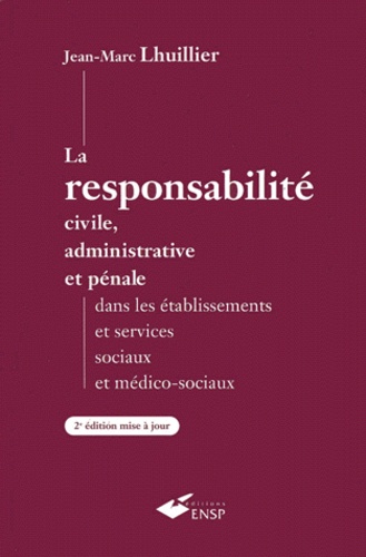 Jean-Marc Lhuillier - La responsabilité civile, administrative et pénale dans les établissements et services sociaux et médico-sociaux. - 2ème édition.