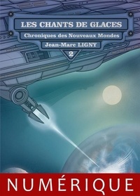 Jean-Marc Ligny - Chroniques des nouveaux mondes Tome 2 : Les chants de glaces.