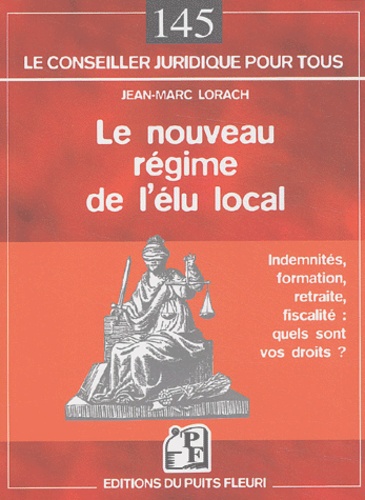 Jean-Marc Lorach - Le nouveau régime de l'élu local - Indemnité, formation, retraite, fiscalité : quels sont vos droits ?.