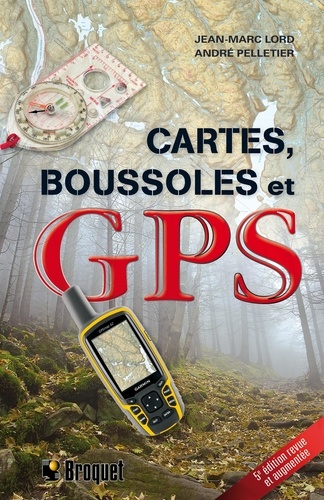 Jean-Marc Lord et André Pelletier - Cartes boussoles et GPS  : Cartes, boussoles et GPS - 5e édition.