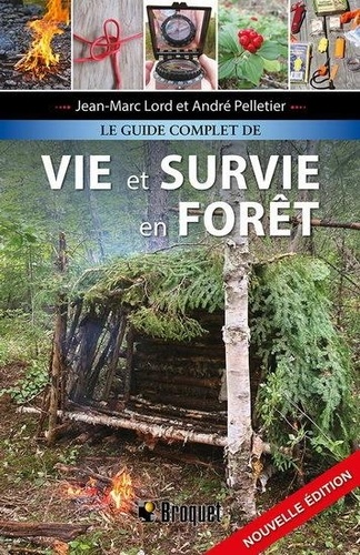 Jean-Marc Lord et André Pelletier - Le guide complet de vie et survie en forêt.