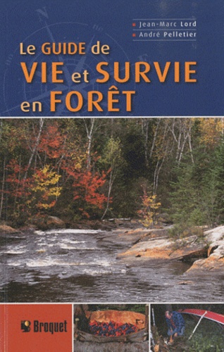 Jean-Marc Lord et André Pelletier - Le guide de vie et survie en forêt.