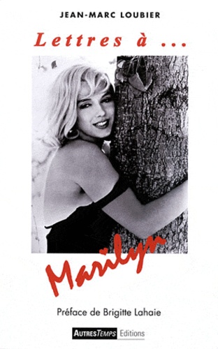 Jean-Marc Loubier - Lettres à... Marilyn.