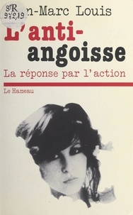 Jean-Marc Louis - L'anti-angoisse : la réponse par l'action.