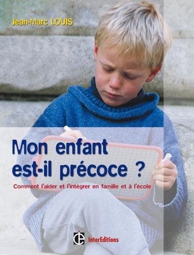 Jean-Marc Louis - Mon enfant est-il précoce ? - 3e éd. - Comment l'aider et l'intégrer en famille et à l'école.