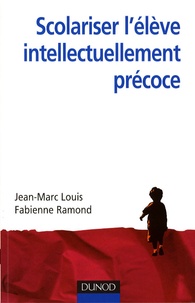 Jean-Marc Louis et Fabienne Ramond - Scolariser l'élève intellectuellement précoce.