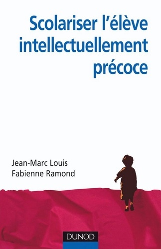 Jean-Marc Louis et Fabienne Ramond - Scolariser l'élève intellectuellement précoce.