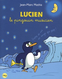 Jean-Marc Mathis - Lucien le pingouin musicien - Trois aventures exquises de Lucien sur la banquise.