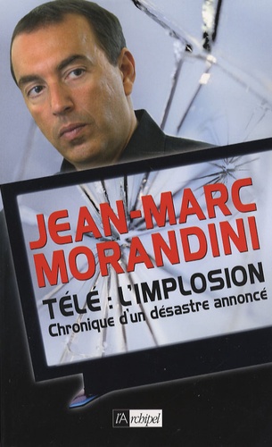 Jean-Marc Morandini - Télé : l'implosion - Chronique d'un désastre annoncé.