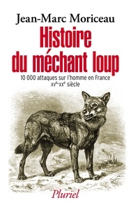 Jean-Marc Moriceau - Histoire du méchant loup - La question des attaques sur l'homme en France (XVe-XXe siècle).