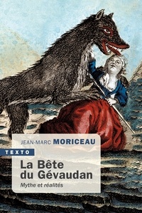 Jean-Marc Moriceau - La Bête du Gévaudan - Mythe et réalités, 1764-1767.