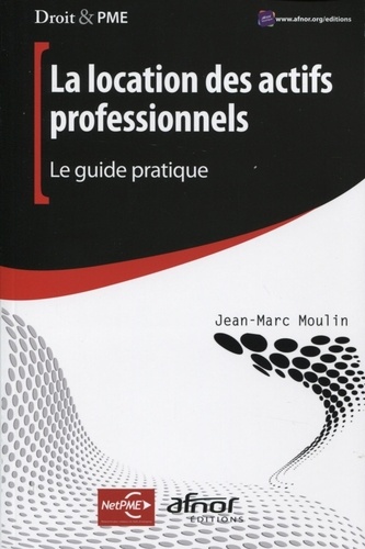 Jean-Marc Moulin - La location des actifs professionnels - Le guide pratique.