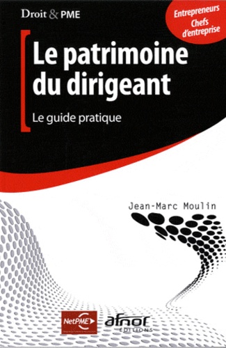 Jean-Marc Moulin - Le patrimoine du dirigeant - Le guide pratique.