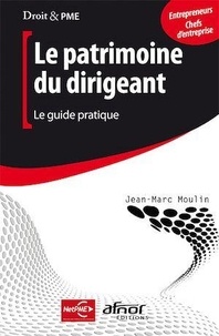 Jean-Marc Moulin - Le patrimoine du dirigeant - Le guide pratique.