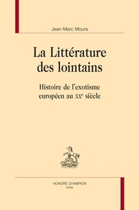 Jean-Marc Moura - La littérature des lointains - Histoire de l'exotisme européen au XXe siècle.