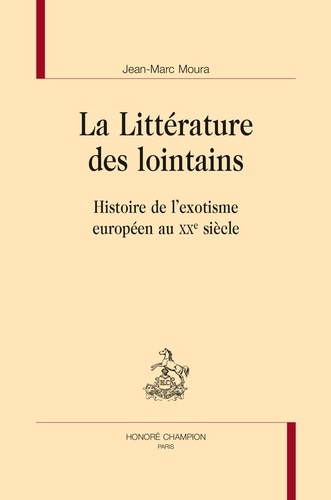 La littérature des lointains. Histoire de l'exotisme européen au XXe siècle