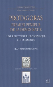 Jean-Marc Narbonne - Protagoras premier penseur de la démocratie - Une relecture philosophique et historique.