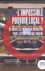 Jean-Marc Offner et Gilles Pinson - L’impossible pouvoir local ? - De nouvelles marges de manoeuvre pour l’action publique urbaine.