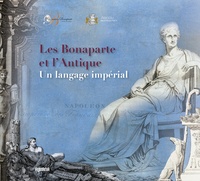 Jean-Marc Olivesi et Francoise Mardrus - Les Bonaparte et l’Antique - Un langage impérial.