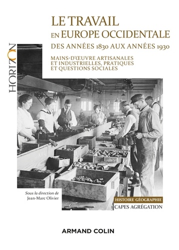 Jean-Marc Olivier - Le travail en Europe occidentale des années 1830 aux années 1930 - Capes-Agrég Histoire-Géographie - Mains-d'oeuvre artisanales et industrielles, pratiques et questions sociales.