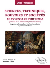 Jean-Marc Olivier et Emmanuelle Charpentier - Sciences, techniques, pouvoirs et sociétés du XVe siècle au XVIIIe siècle - (période de la Révolution française exclue) Angleterre, France, Pays-bas / Province unies et péninsule italienne.