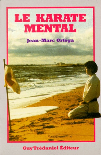 Jean-Marc Ortéga - Le karaté mental - Renforcement intérieur et éducation respiratoire.