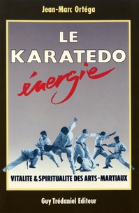 Jean-Marc Ortéga - Le Karatedo énergie - Vitalité & spiritualité des arts martiaux.