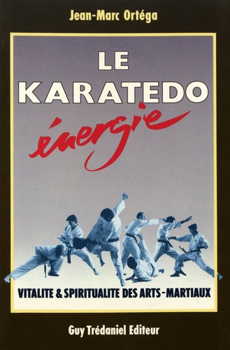 Le Karatedo énergie. Vitalité & spiritualité des arts martiaux