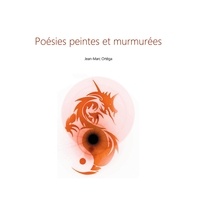 Jean-Marc Ortéga - Poésies peintes et murmurées.