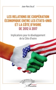Jean-Marc Oulaï - Les relations de coopération économique entre les Etats-Unis et la Côte d'Ivoire de 2012 à 2017 - Implications pour le développement de la Côte d'Ivoire.