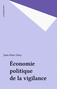 Jean-Marc Oury - Economie politique de la vigilance.
