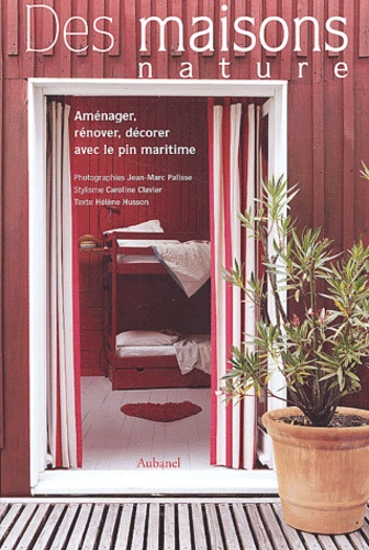 Jean-Marc Palisse et Hélène Husson - Des maisons nature - Aménager, rénover, décorer avec le pin maritime.