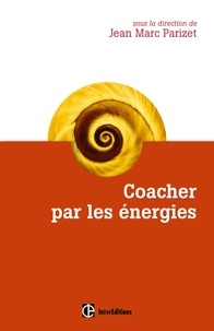 Jean-Marc Parizet et Sabine Bataille - Coacher par les énergies - La voie directe de l'accompagnement relationnel.