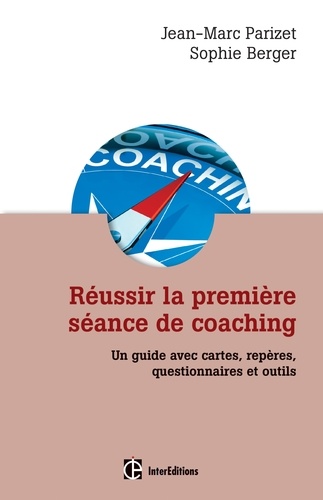 Jean-Marc Parizet et Sophie Berger - Réussir la première séance de coaching - 2e édition - Un guide pratique avec questionnaires et outils.