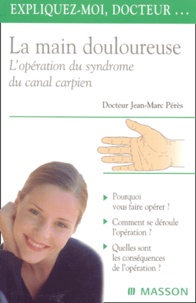 Jean-Marc Pérès - La Main Douloureuse. L'Operation Du Syndrome Du Canal Carpien.