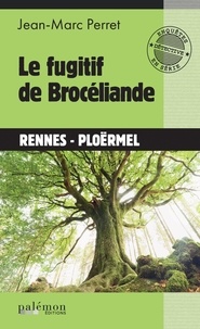 Jean-Marc Perret - Le fugitif de Brocéliande.