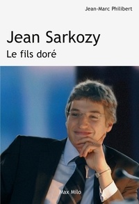 Jean-Marc Philibert - Jean Sarkozy - Le fils doré.