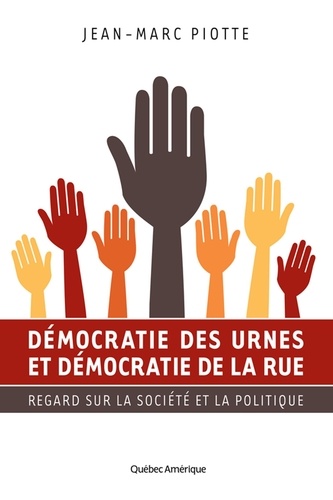 Jean-Marc Piotte - Démocratie des urnes et démocratie de la rue - Regard sur la société et la politique.