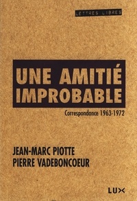 Jean-Marc Piotte et Pierre Vadeboncoeur - Une amitié improbable - Correspondance 1963-1972.