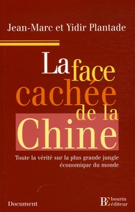 Jean-Marc Plantade et Yidir Plantade - La face cachée de la Chine - Toute la vérité sur la plus grande jungle économique du monde.