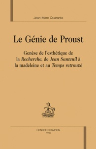 Jean-Marc Quaranta - Le génie de Proust - Génèse de l'esthétique de la Recherche, de Jean Santeuil à la madeleine et au Temps retrouvé.